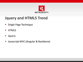 Jquery and HTML5 Trend
 Single Page Technique
 HTML5
 Jquery
 Javascript MVC (Angular & Backbone)
 