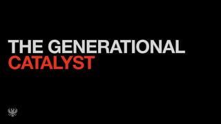 THE GENERATIONAL
CATALYST
 