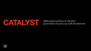 CATALYST   Millennials and Gen-Z: the first
           generations to grow up with the Internet.
 