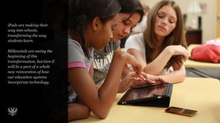 iPads are making their
way into schools,
transforming the way
students learn.

Millennials are seeing the
beginning of thi...