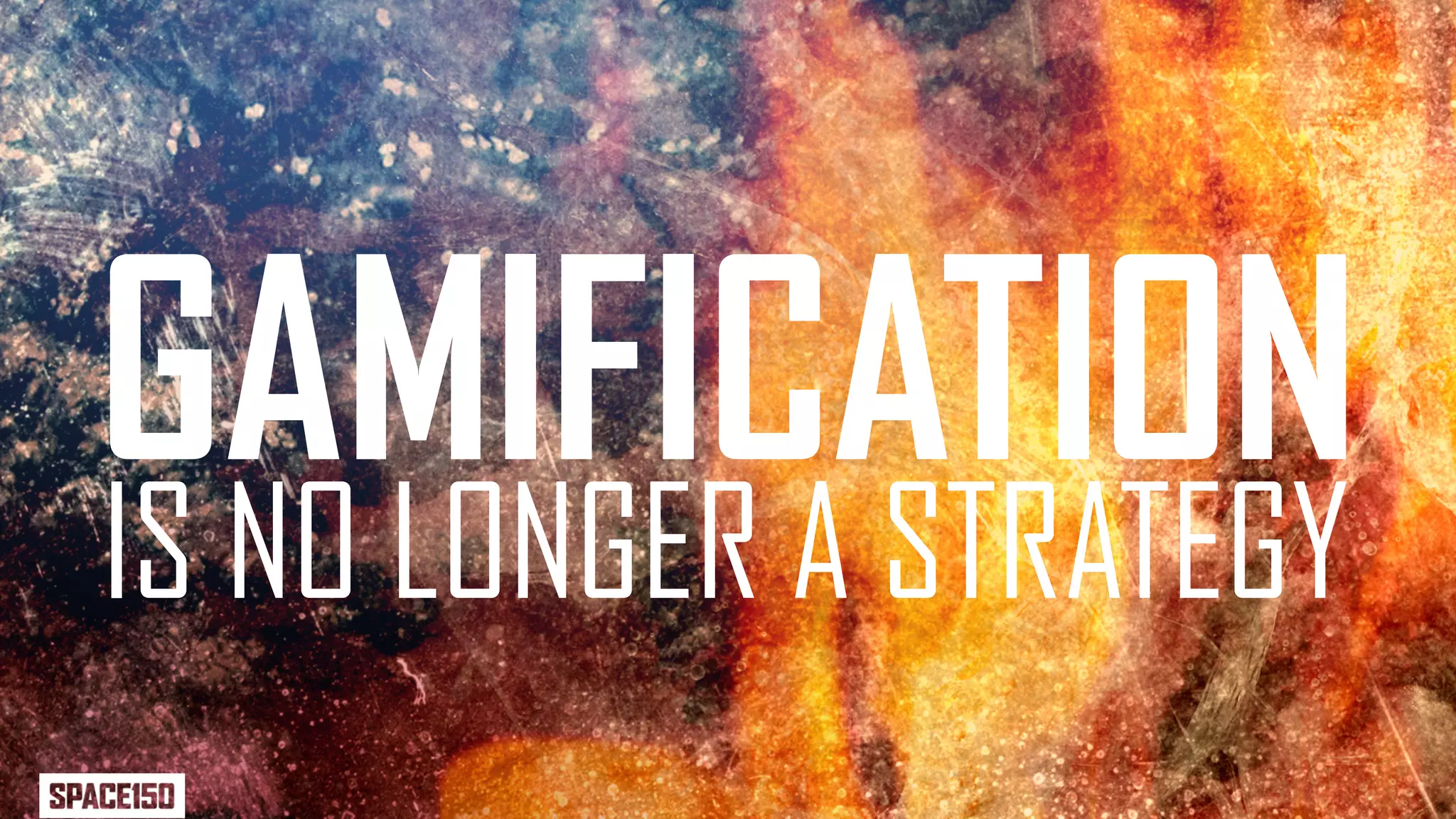 GAMIFICATION
IS NO LONGER A STRATEGY
 