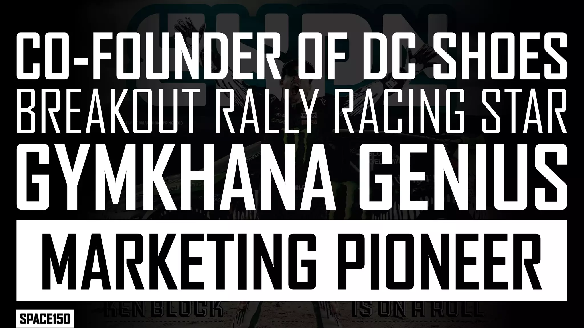 CO-FOUNDER OF DC SHOES
BREAKOUT RALLY RACING STAR
GYMKHANA GENIUS
 MARKETING PIONEER
    KEN BLOCK   IS ON A ROLL
 