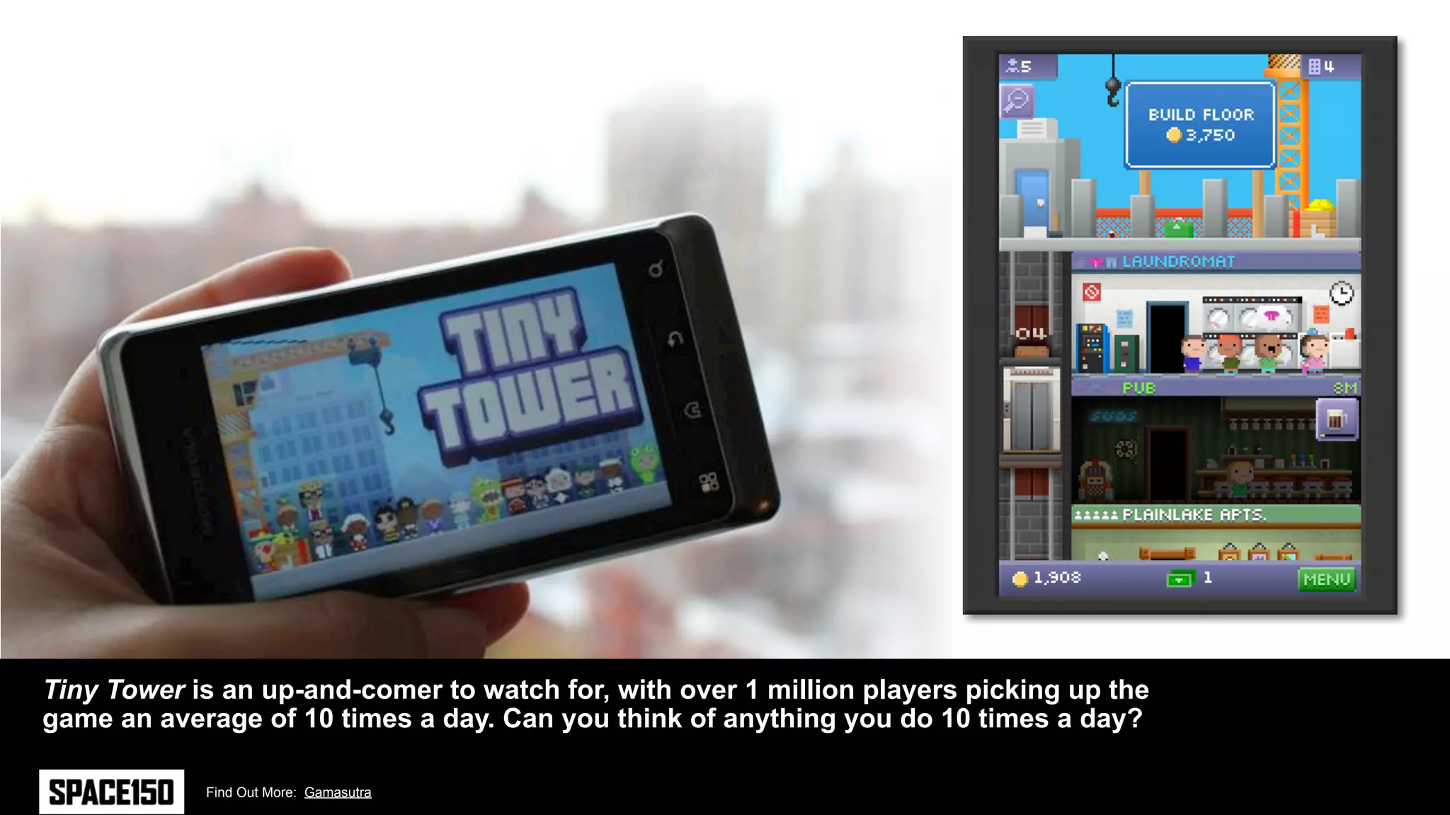 Tiny Tower is an up-and-comer to watch for, with over 1 million players picking up the
game an average of 10 times a day. Can you think of anything you do 10 times a day?

            Find Out More: Gamasutra
 