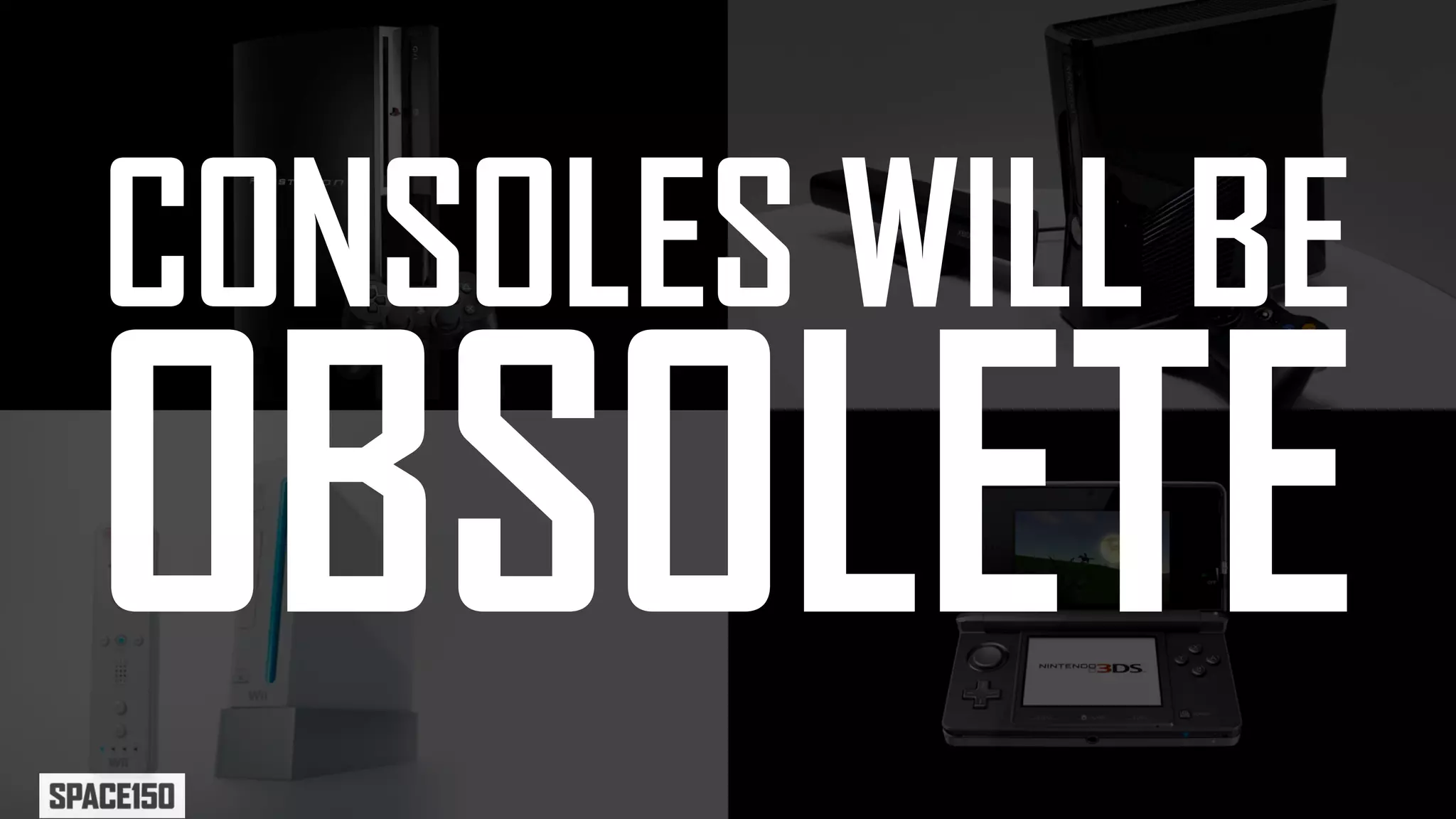 CONSOLES WILL BE
OBSOLETE
 