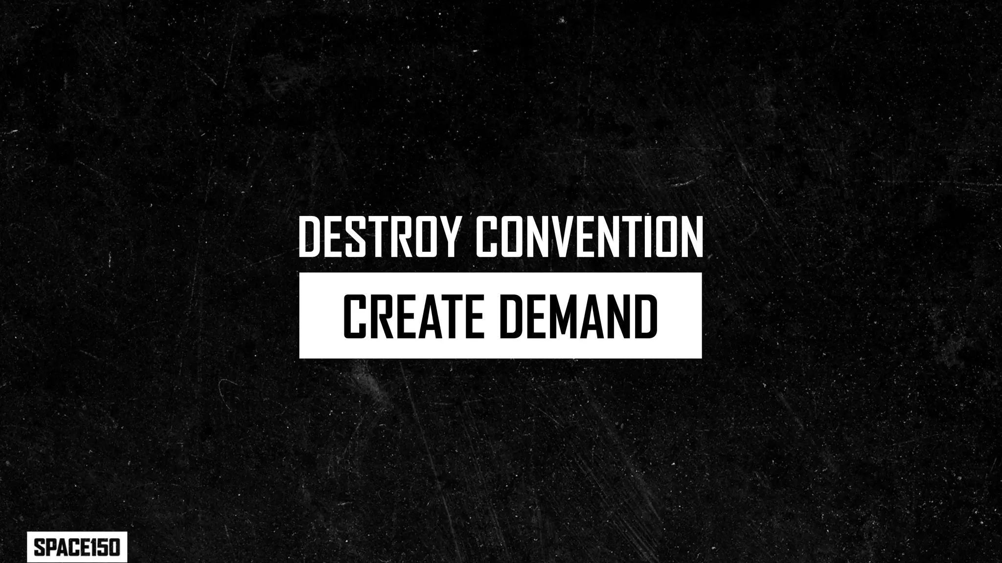 DESTROY CONVENTION
 CREATE DEMAND
 