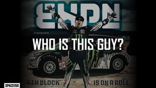 CO-FOUNDER OF DC SHOES
BREAKOUT RALLY RACING STAR
GYMKHANA GENIUS
 MARKETING PIONEER
    KEN BLOCK   IS ON A ROLL
 