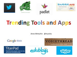 Trending Tools and Apps
Anne Mirtschin @murcha
 