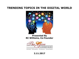 TRENDING TOPICS IN THE DIGITAL WORLD
Presented By
RC Williams, Co-Founder
2.11.2017
 