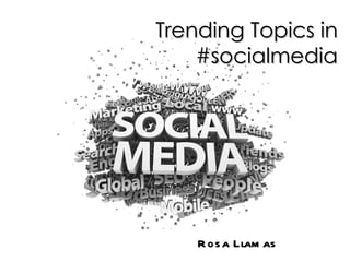 Trending Topics in
    #socialmedia




    R os a Llam as
 