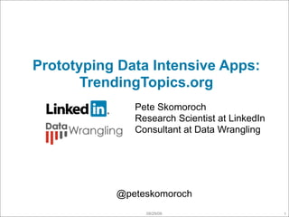 Prototyping Data Intensive Apps:
       TrendingTopics.org
              Pete Skomoroch
              Research Scientist at LinkedIn
              Consultant at Data Wrangling




           @peteskomoroch
                09/29/09                       1
 