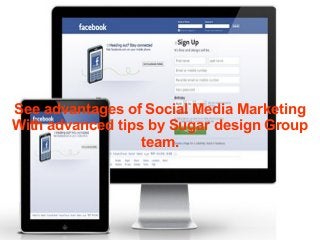 See advantages of Social Media Marketing
With advanced tips by Sugar design Group
team.
 