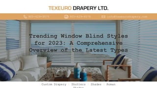info@texeurodrapery.com
905-629-9575 905-629-9576
Custom Drapery | Shutters | Shades | Roman
Trending Window Blind Styles
for 2023: A Comprehensive
Overview of the Latest Types
 