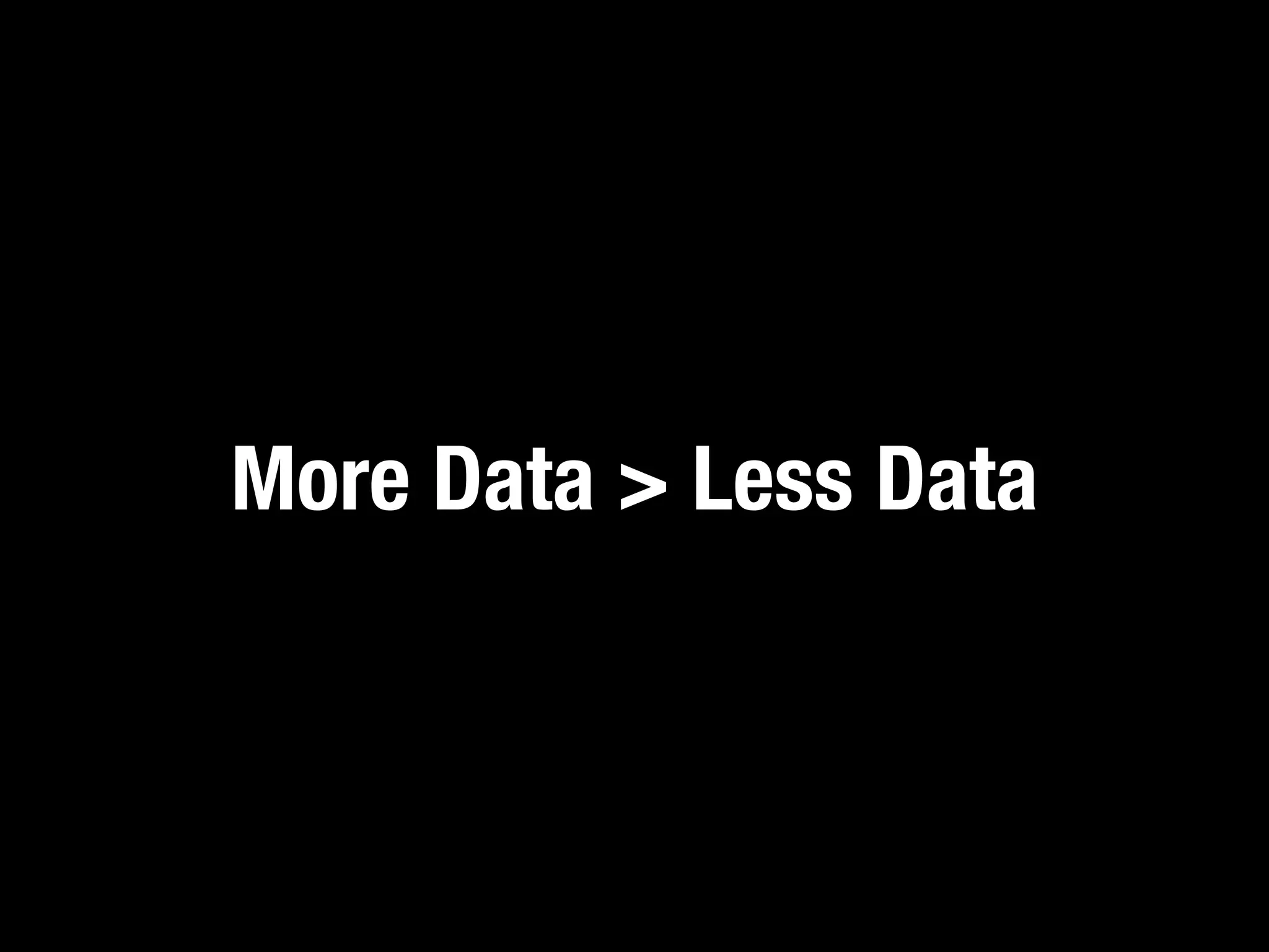 More Data > Less Data
 