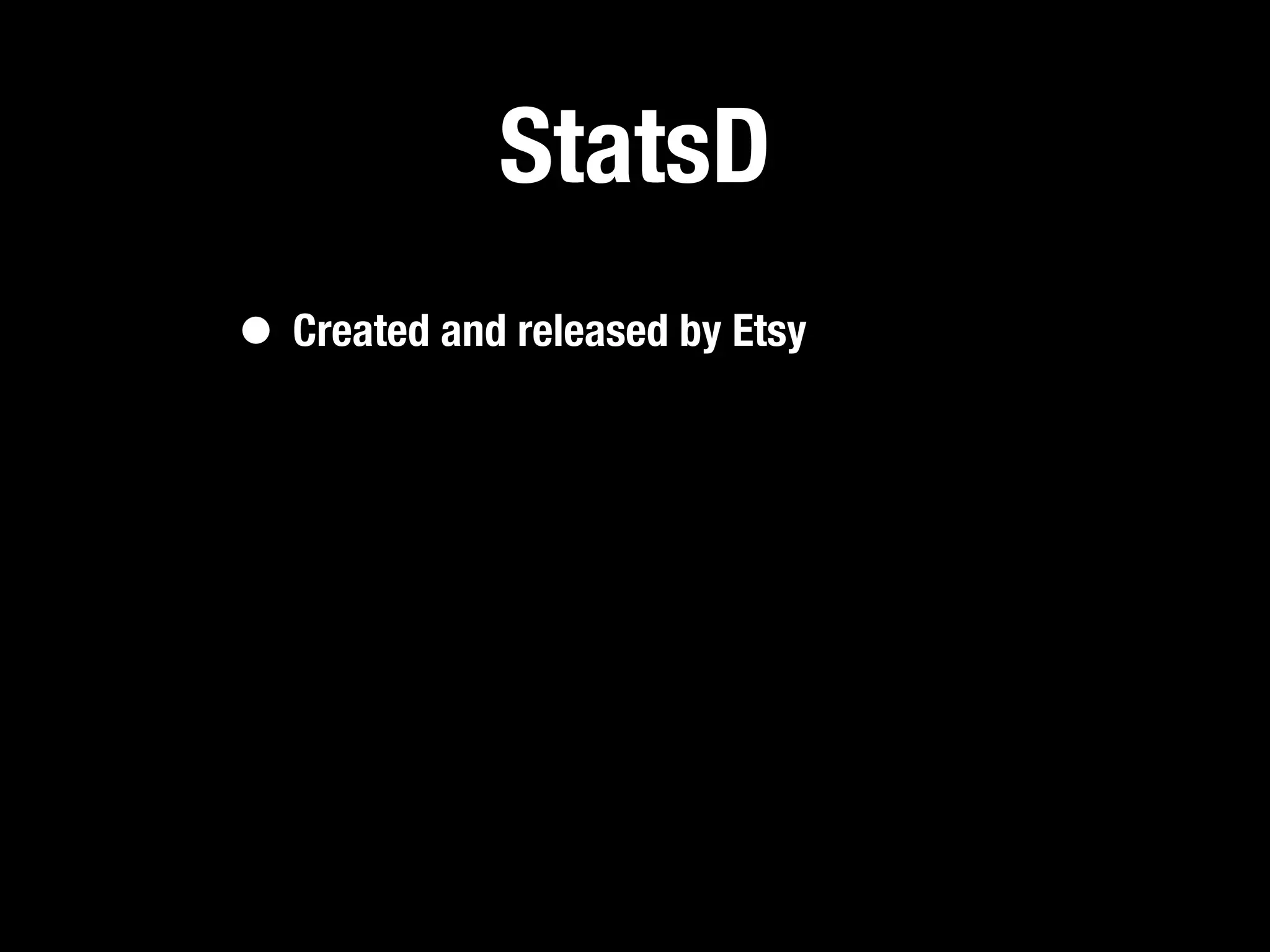 StatsD
• Created and released by Etsy
 
