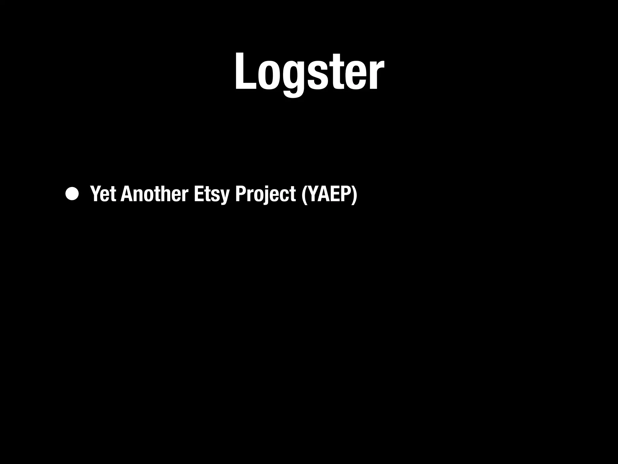 Logster

• Yet Another Etsy Project (YAEP)
 