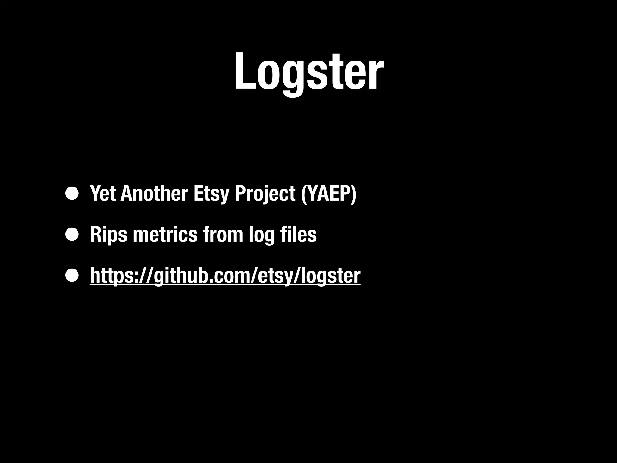 Logster

• Yet Another Etsy Project (YAEP)
• Rips metrics from log ﬁles
• https://github.com/etsy/logster
 