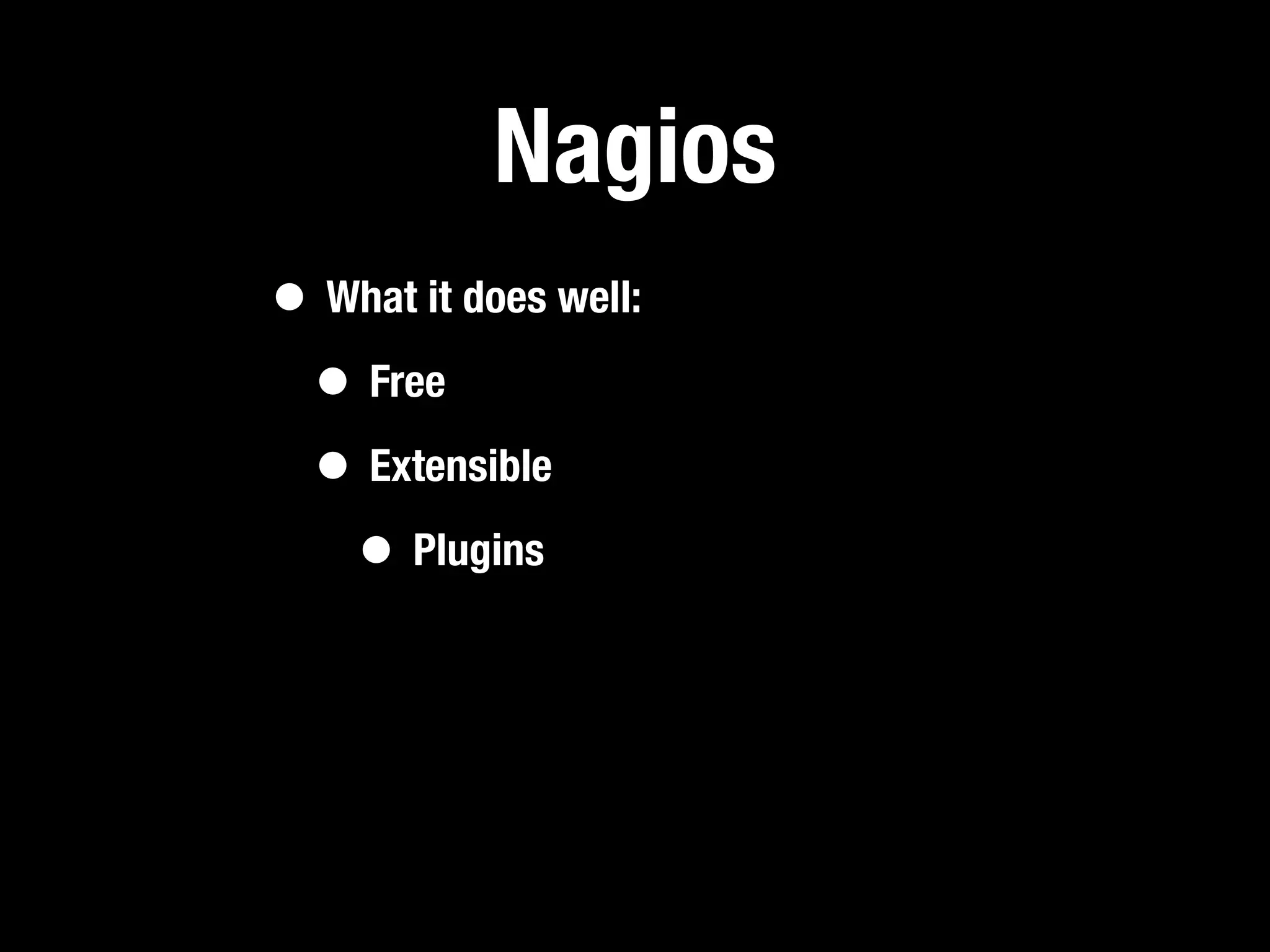 Nagios
• What it does well:
 • Free
 • Extensible
   • Plugins
 