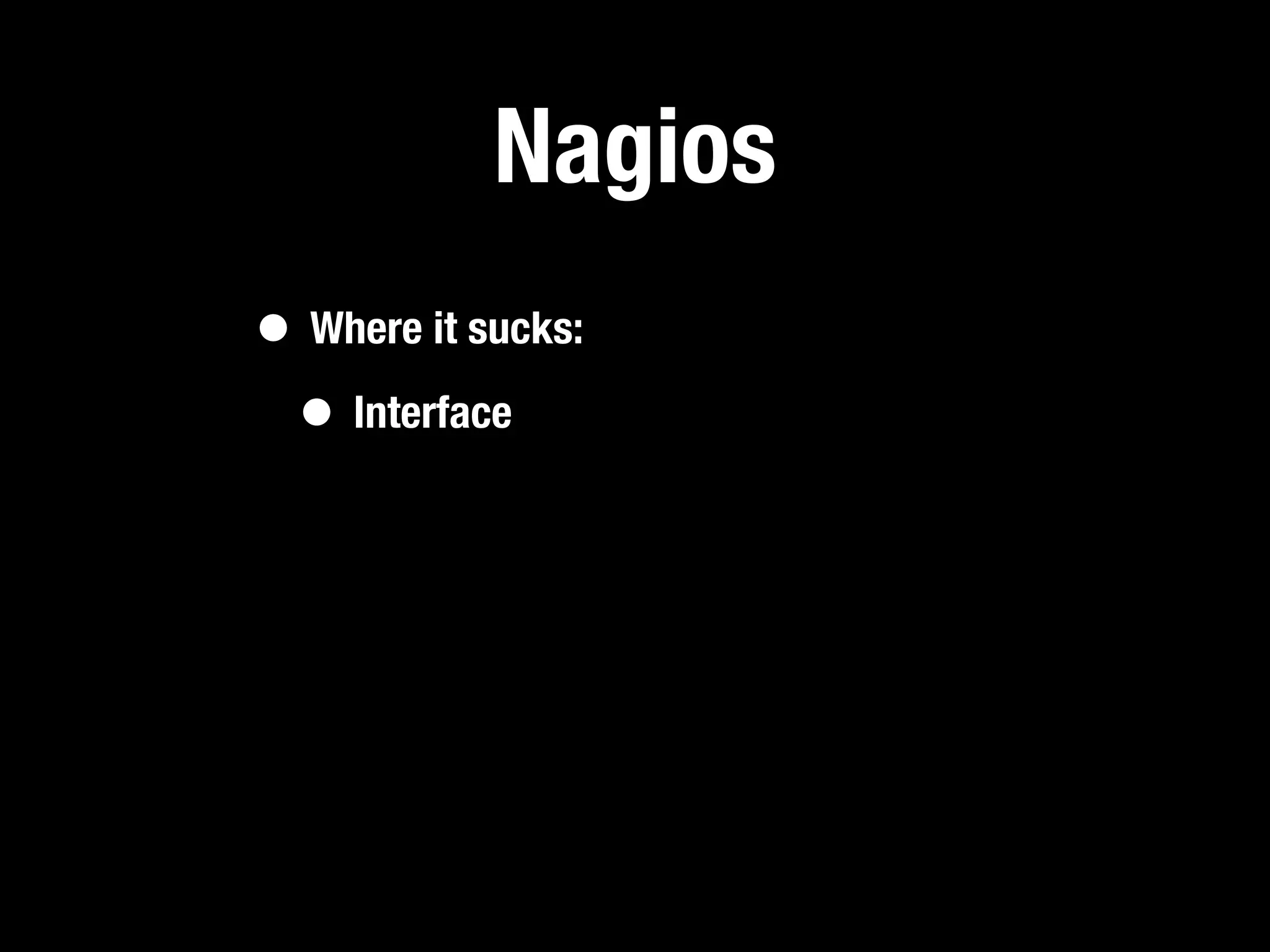 Nagios
• Where it sucks:
 • Interface
 
