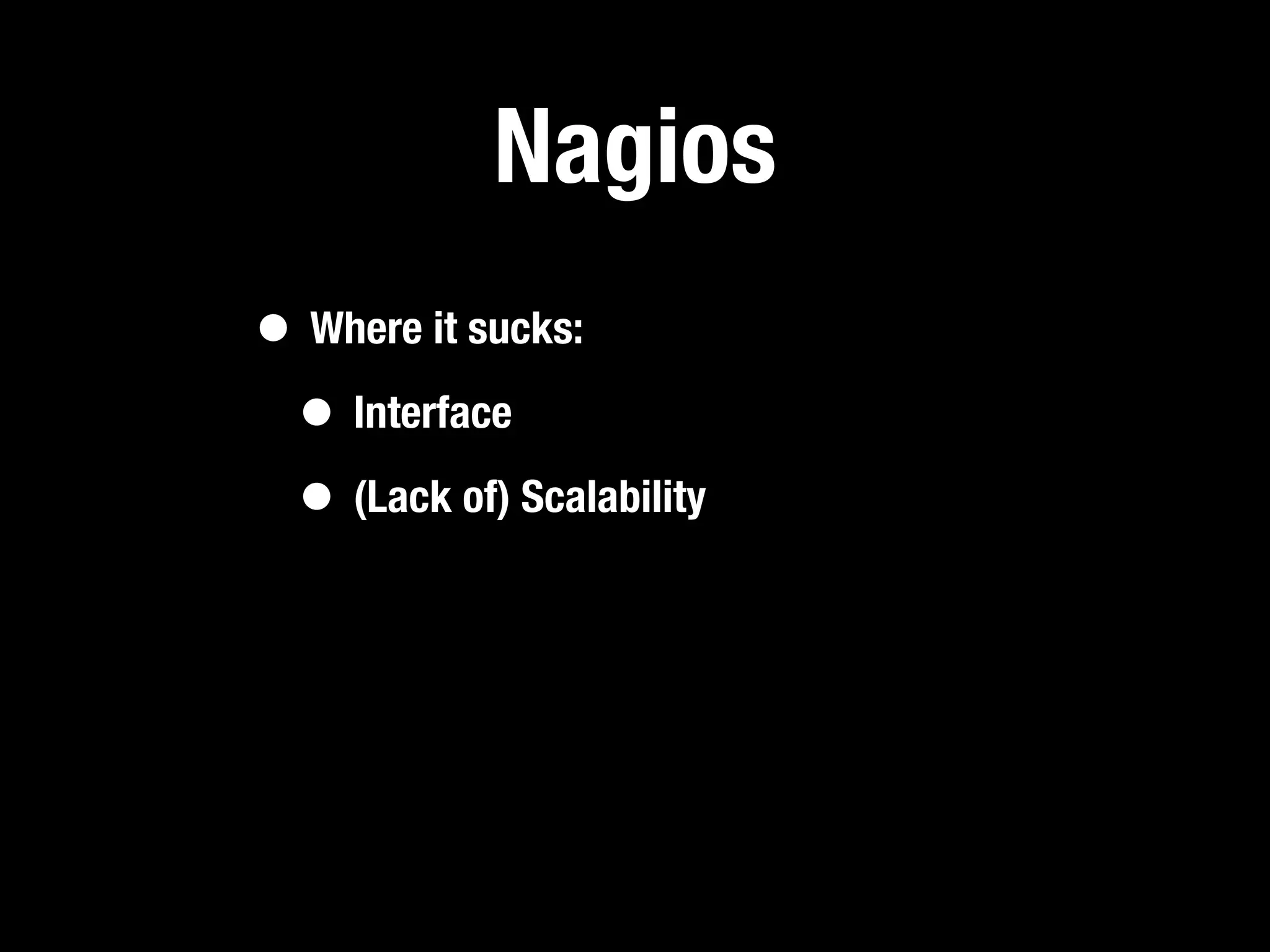 Nagios
• Where it sucks:
 • Interface
 • (Lack of) Scalability
 