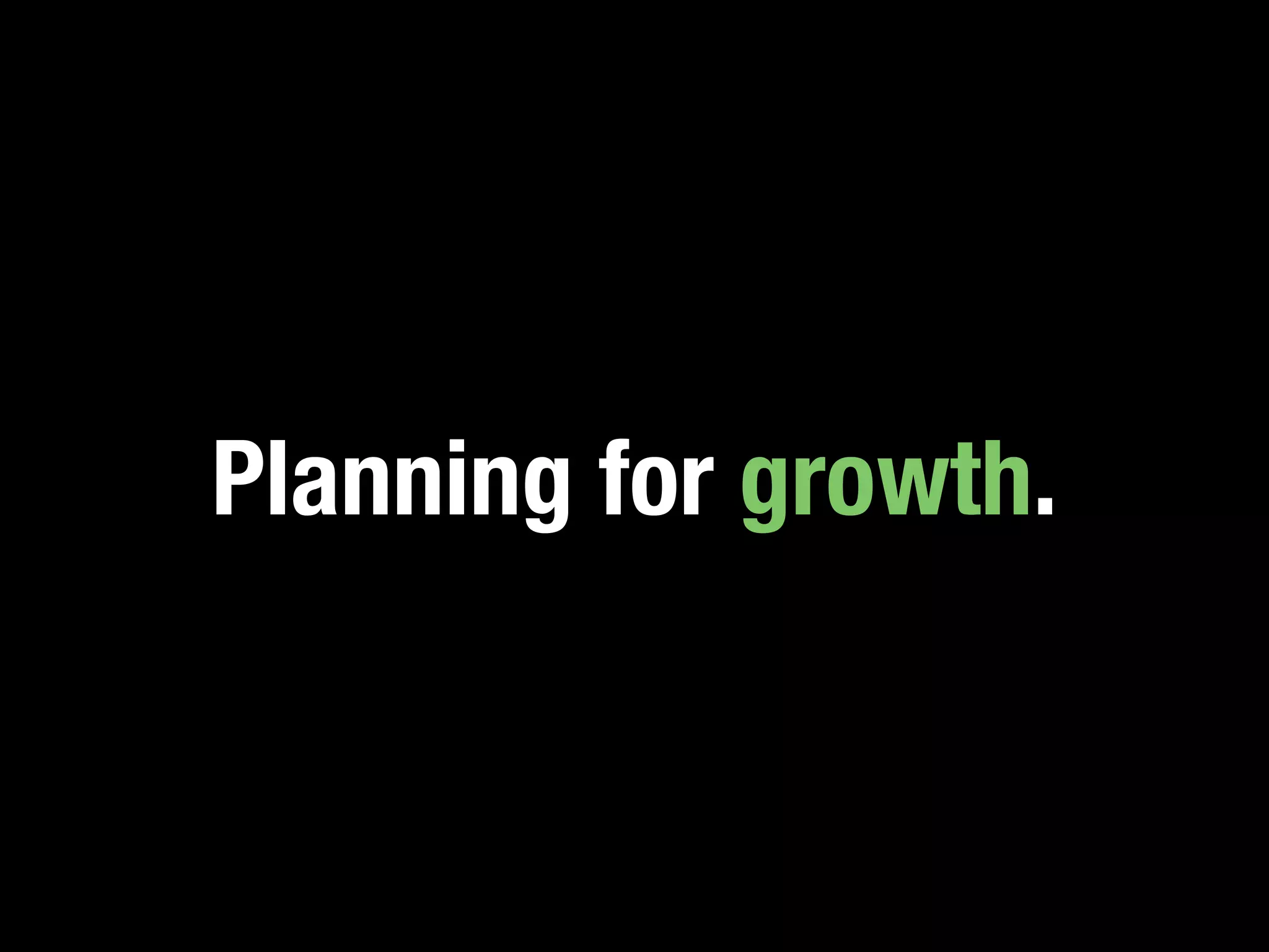 Planning for growth.
 