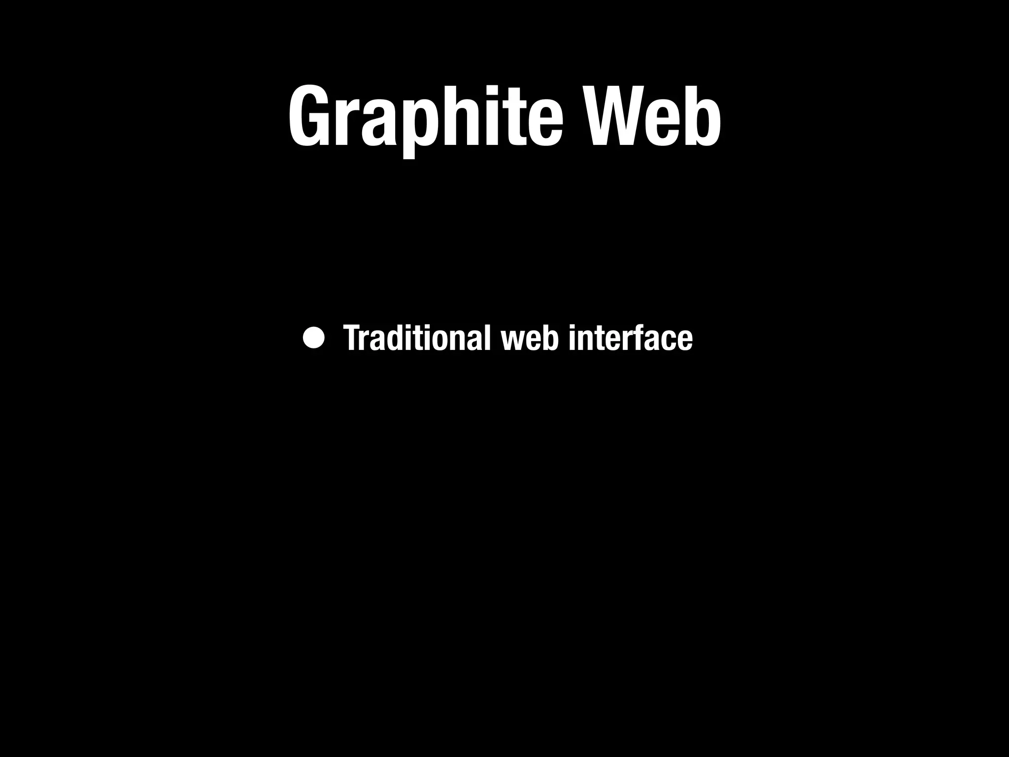 Graphite Web

• Traditional web interface
 