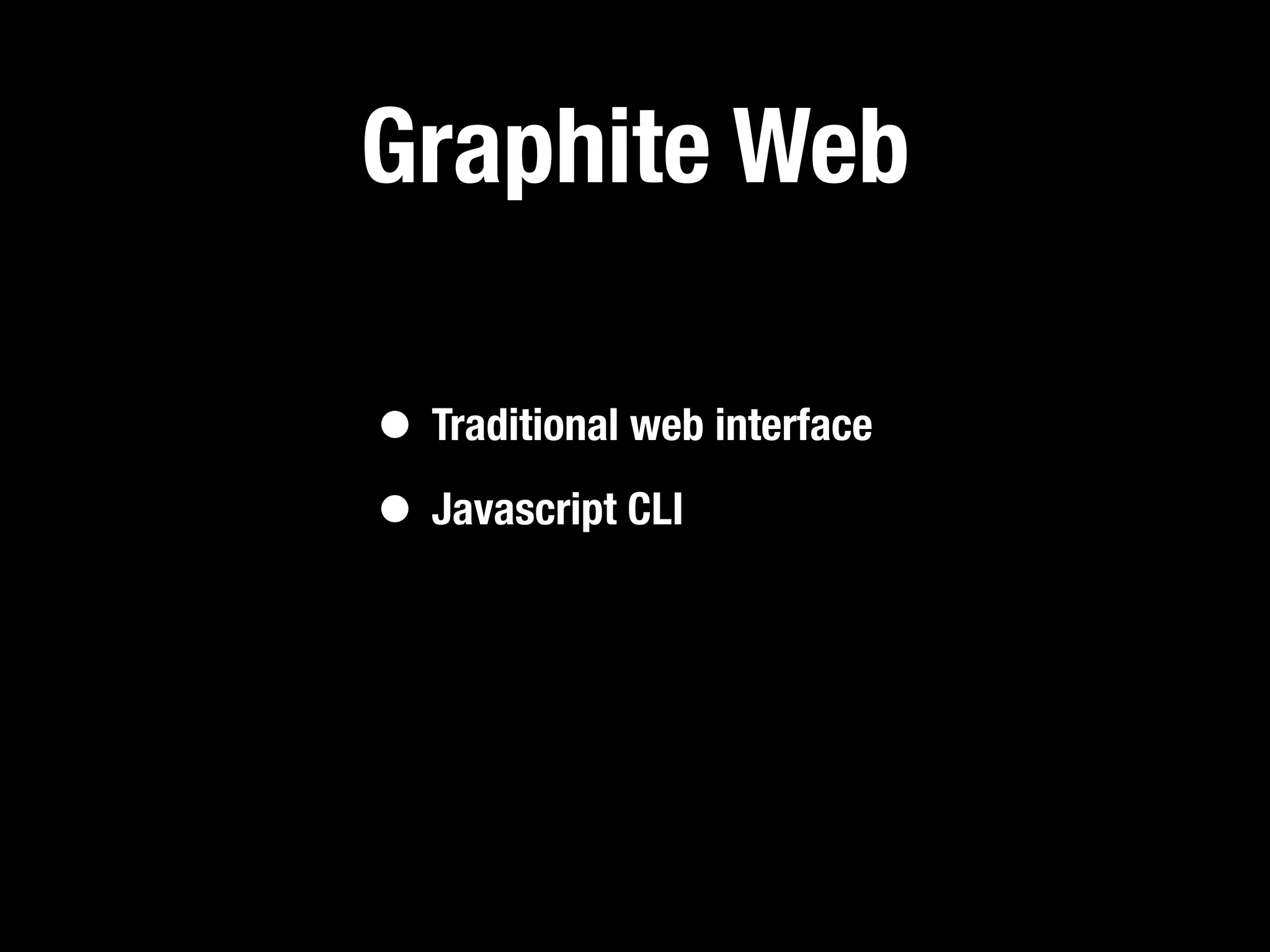 Graphite Web

• Traditional web interface
• Javascript CLI
 