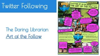 Twitter Following 
The Daring Librarian 
Art of the Follow 
 