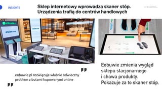 INSIGHTS
Eobuwie zmienia wygląd
sklepu stacjonarnego  
i chowa produkty.
Pokazuje za to skaner stóp.„ ”
 