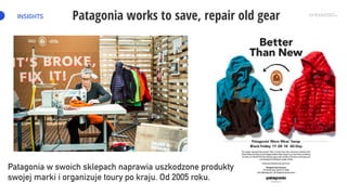 INSIGHTS
Patagonia w swoich sklepach naprawia uszkodzone produkty
swojej marki i organizuje toury po kraju. Od 2005 roku.
 