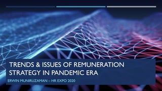 TRENDS & ISSUES OF REMUNERATION
STRATEGY IN PANDEMIC ERA
ERWIN MUNIRUZAMAN – HR EXPO 2020
 