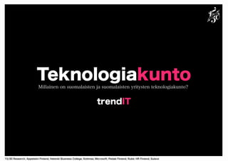 Teknologiakunto
Millainen on suomalaisten ja suomalaisten yritysten teknologiakunto?
trendIT
15/30 Research, Appelsiini Fi...