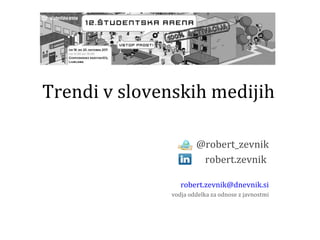Trendi v slovenskih medijih @robert_zevnik robert.zevnik  [email_address] vodja oddelka za odnose z javnostmi 