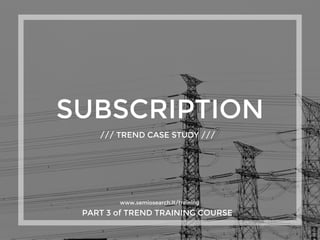 SUBSCRIPTION
/// TREND CASE STUDY ///
www.semiosearch.lt/training
PART 3 of TREND TRAINING COURSE
 