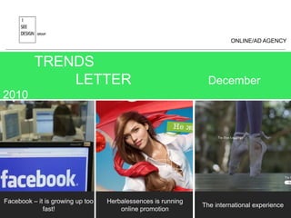 ONLINE/AD AGENCY TRENDS                    LETTER                   December 2010 Facebook – it is growing up too fast! Herbalessences is running online promotion The international experience  