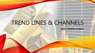 TREND LINES & CHANNELS
GOLD TRADING CHARTS
 