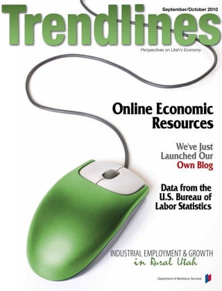 September/October 2010




        Perspectives on Utah’s Economy




Online Economic
      Resources
                     We've Just
                  Launched Our
                      Own Blog

                Data from the
                U.S. Bureau of
               Labor Statistics



IndustrIal EmploymEnt & Growth
      in Rural Utah
                Department of Workforce Services
 
