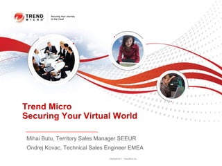Trend Micro
Securing Your Virtual World

 Mihai Butu, Territory Sales Manager SEEUR
 Ondrej Kovac, Technical Sales Engineer EMEA
                                Copyright 2011 Trend Micro Inc.
 
