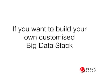 If you want to build your
own customised  
Big Data Stack
 