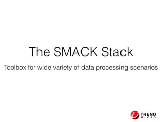 The SMACK Stack
Toolbox for wide variety of data processing scenarios
 