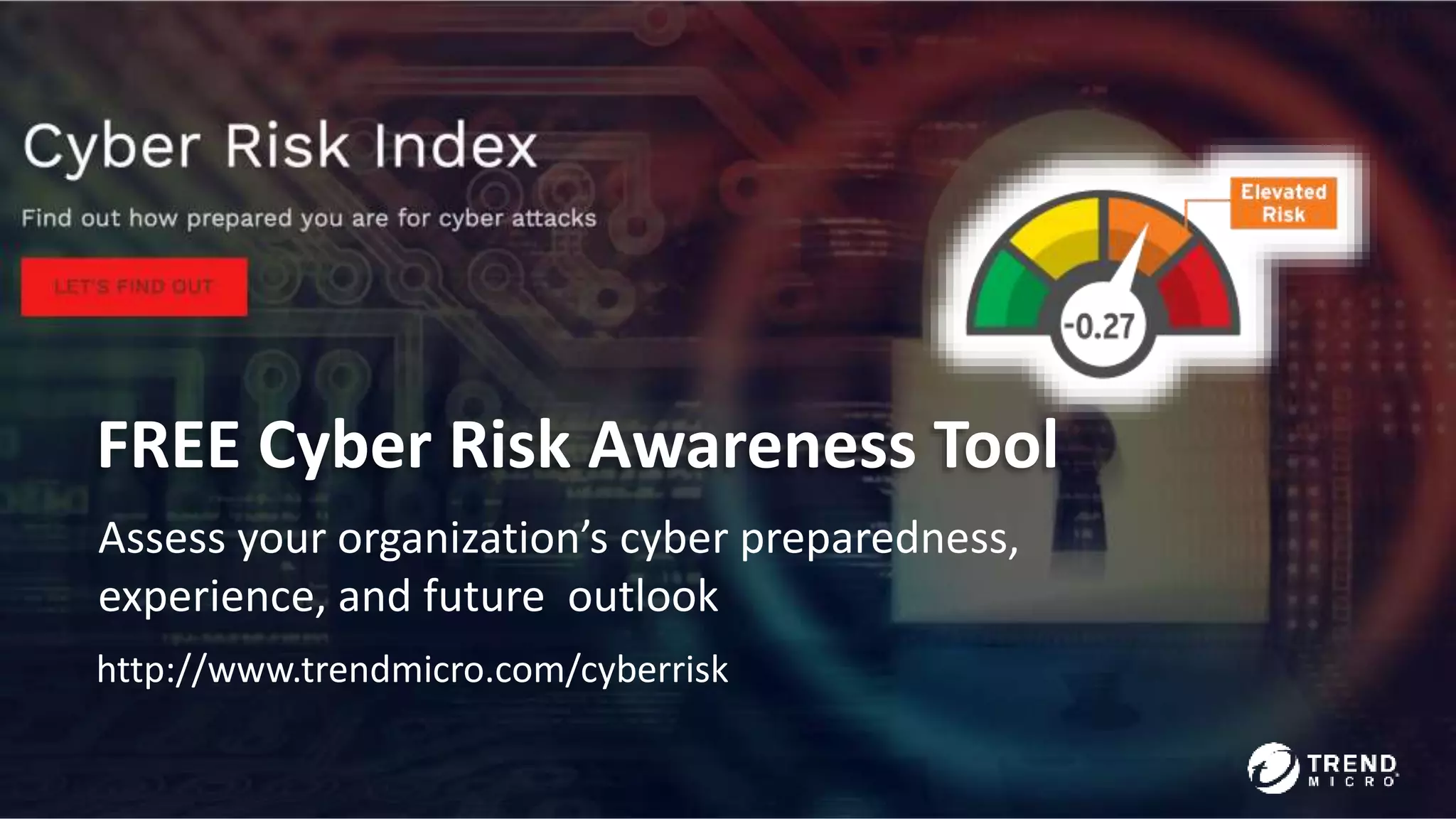 © 2020 Trend Micro Inc.71
FREE Cyber Risk Awareness Tool
http://www.trendmicro.com/cyberrisk
Assess your organization’s cyber preparedness,
experience, and future outlook
 