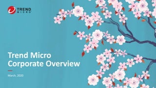 Trend Micro
Corporate Overview
March, 2020
 