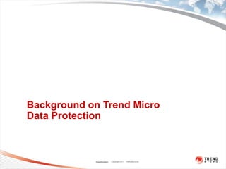 Background on Trend Micro
Data Protection



            Classification   Copyright 2011 Trend Micro Inc.
 