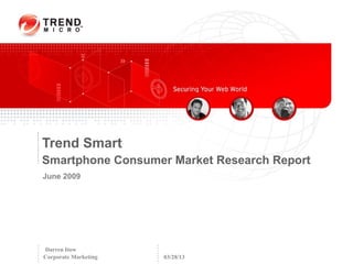Trend Smart
Smartphone Consumer Market Research Report
June 2009




Darren Itow
Corporate Marketing   03/28/13
 