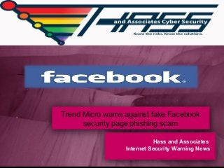 Trend Micro warns against fake Facebook
security page phishing scam
Hass and Associates
Internet Security Warning News
 