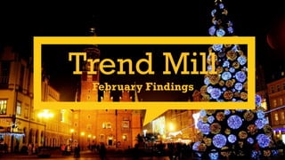 Trend Mill
February Findings

 