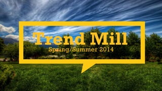 Trend Mill 
Spring/Summer 2014  