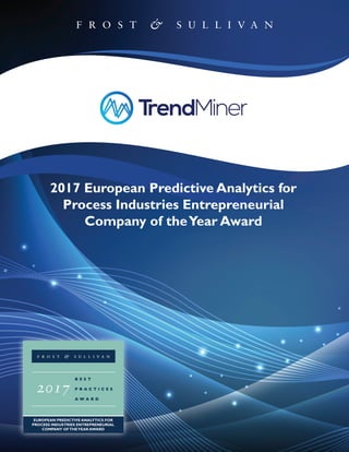 2017 European Predictive Analytics for
Process Industries Entrepreneurial
Company of theYear Award
 
