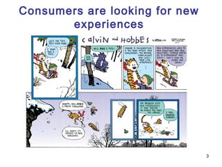 Consumers are looking for new
       experiences




                                3
 