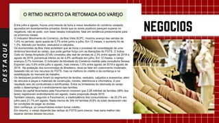 DESTAQUE
Entre julho e agosto, houve uma mescla de bons e maus resultados do comércio varejista,
apurados em levantamentos privados. Ainda que os sinais positivos pareçam superar os
negativos, não se pode, com base nesses indicadores, falar em tendência predominante para
os próximos meses.
O Indicador Movimento do Comércio, da Boa Vista SCPC, mostrou avanço das vendas de
1,4% no período, após queda de 0,7% entre junho e julho. Em 12 meses, o aumento foi de
1,3%, liderado por tecidos, vestuários e calçados.
Os economistas da Boa Vista acreditam que se inicia o processo de consolidação de uma
dinâmica favorável ao varejo, que pode ganhar força com as liberações do FGTS. O Índice
Cielo do Varejo Ampliado (ICVA) constatou alta real de vendas de 2,3% entre agosto de 2018 e
agosto de 2019, porcentual inferior ao de 4,6% verificado em julho. Em 12 meses, o varejo
avançou 5,7% nominais. O Indicador de Atividade do Comércio medido pela consultoria Serasa
Experian caiu 0,9% entre julho e agosto, mas cresceu 1,5% entre agosto de 2018 e agosto de
2019. Na avaliação dos economistas do Bradesco, deve-se falar em crescimento moderado,
baseado não só nos recursos do FGTS, mas na melhora do crédito e da confiança e na
estabilização do mercado de trabalho.
Os destaques positivos foram os segmentos de tecidos, vestuário, calçados e acessórios, além
de veículos e peças e materiais de construção, móveis, eletrônicos e informática. O pior
resultado veio de combustíveis e lubrificantes. Entre os limitadores da retomada do varejo
estão o desemprego e o endividamento das famílias.
Dados da capital levantados pela Fecomercio mostram que 2,28 milhões de famílias (58% dos
lares) registravam endividamento em agosto, maior proporção desde 2010.
Também cresceu, segundo a Fecomercio, a inadimplência dos consumidores – de 20,2% em
julho para 21,1% em agosto. Nada menos de 344 mil famílias (8,8% do total) declararam não
ter condições de pagar as dívidas.
Sem confiança, os consumidores evitam tomar crédito.
Em resumo, o varejo depende das verbas do FGTS para crescer, mas seria melhor não
esperar demais desses recursos.
 