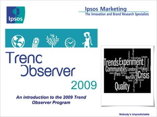 2009 Nobody’s Unpredictable An introduction to the 2009 Trend Observer Program 
